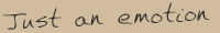 Song title: Just an emotion.